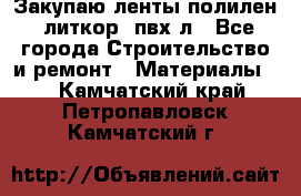 Закупаю ленты полилен, литкор, пвх-л - Все города Строительство и ремонт » Материалы   . Камчатский край,Петропавловск-Камчатский г.